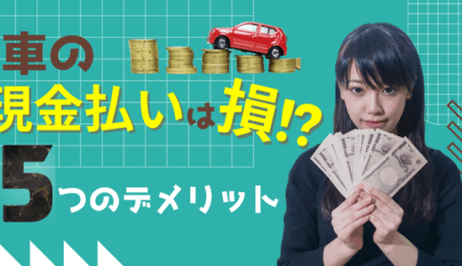 【具体例あり】車を現金一括で買うのはもったいない？5つのデメリットと損しない購入方法